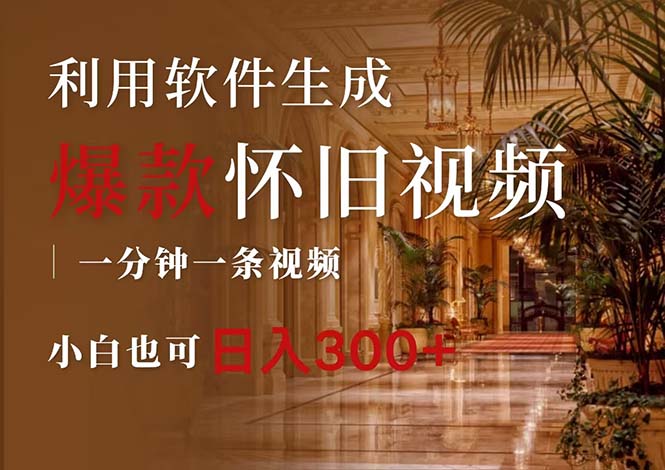 一键生成原创爆款怀旧视频，情怀爆款玩法，小白也可日入300+-创业信息网