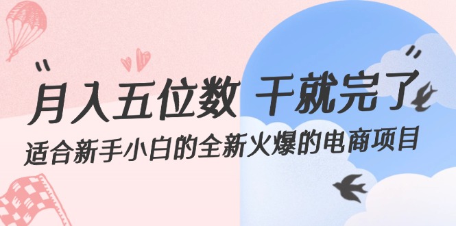 月入五位数 干就完了 适合新手小白的全新火爆的电商项目-创业信息网