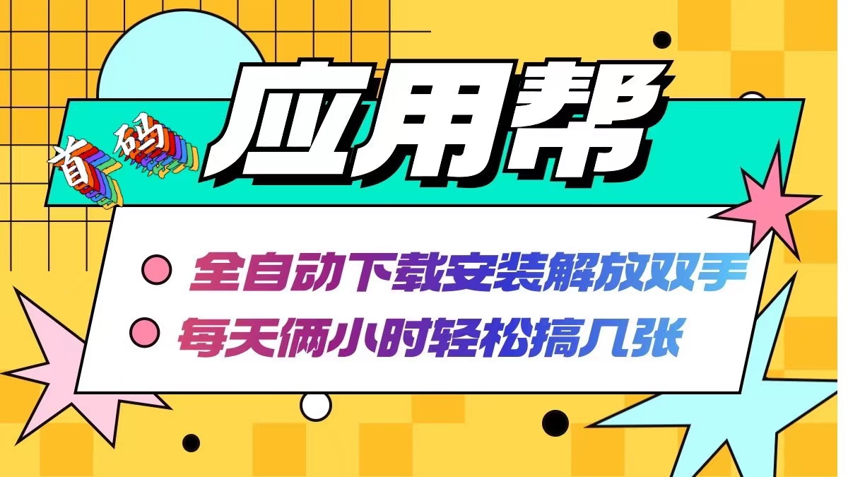 应用帮下载安装拉新玩法 全自动下载安装到卸载 每天俩小时轻松搞几张-创业信息网