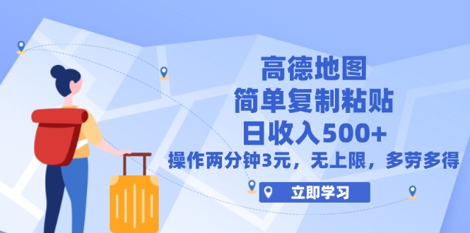 高德地图简单复制，操作两分钟就能有近3元的收益，日入500+，无上限-创业信息网