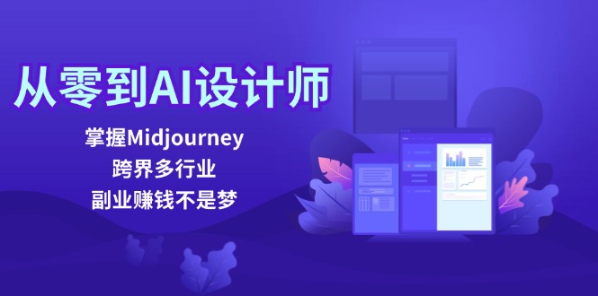 从零到AI设计师:掌握Midjourney,跨界多行业,副业赚钱不是梦-创业信息网