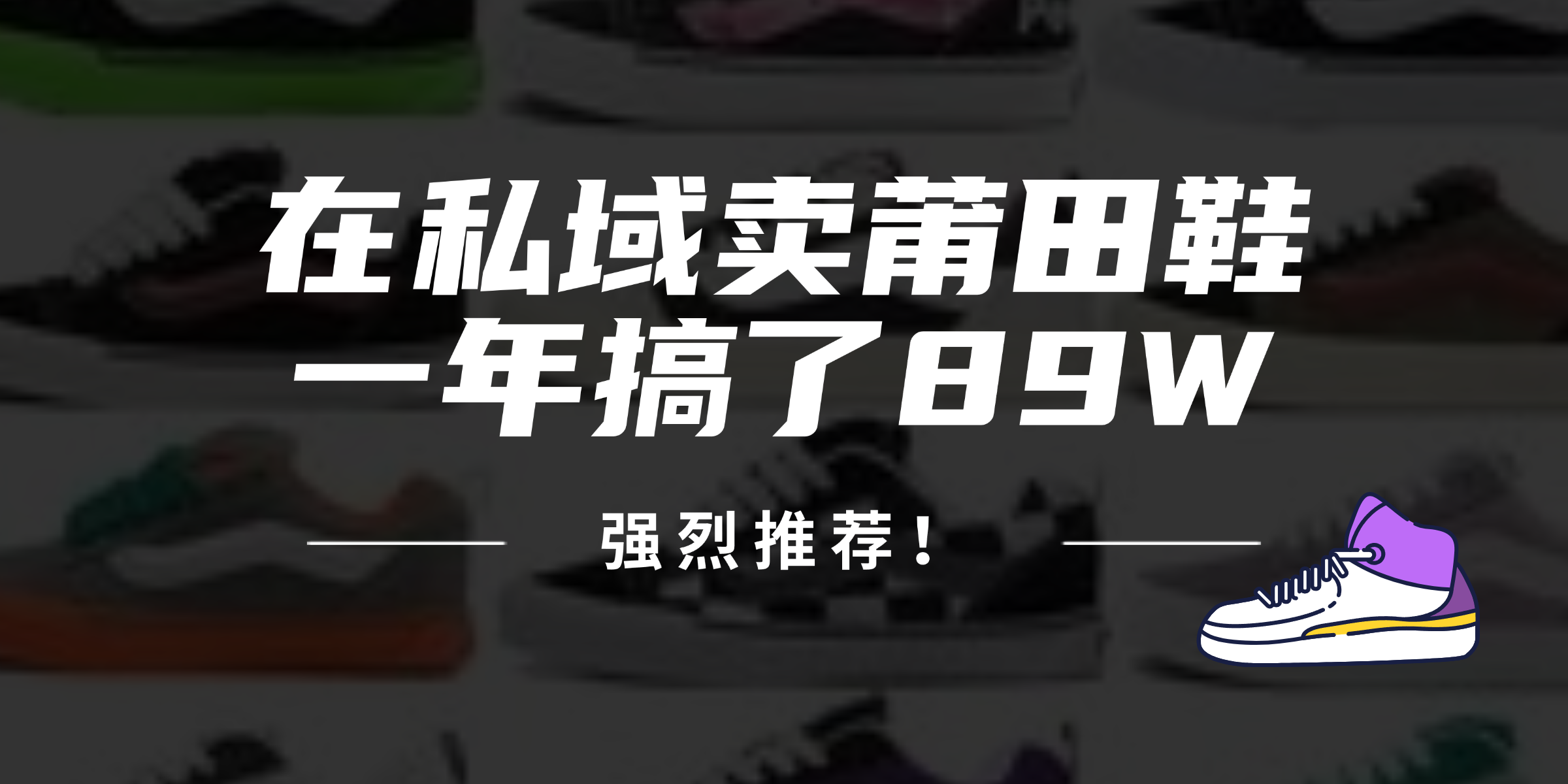 24年在私域卖莆田鞋，一年搞了89W，强烈推荐！-创业信息网