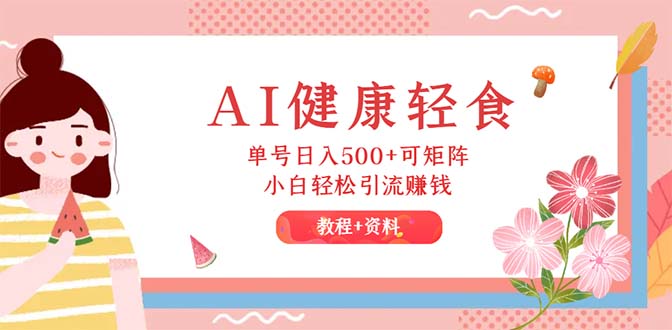 AI健康轻食,单号日入500+可矩阵,小白轻松引流赚钱-创业信息网