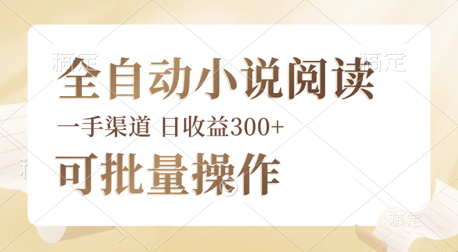全自动小说阅读，纯脚本运营，可批量操作，时间自由，小白轻易上手，日…-创业信息网