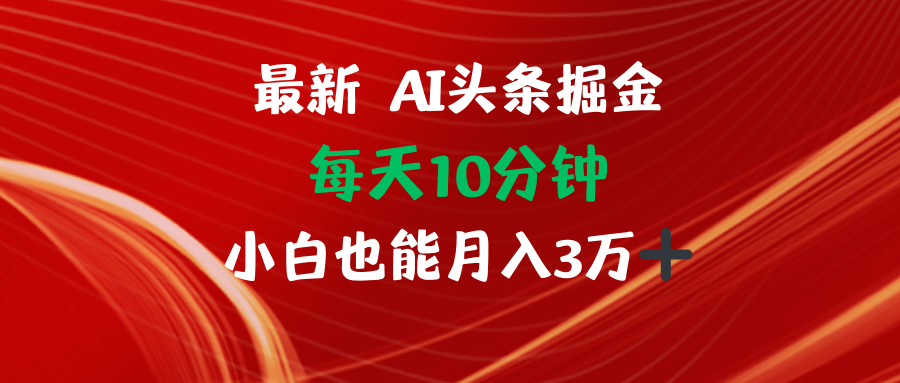 AI头条掘金每天10分钟小白也能月入3万-创业信息网