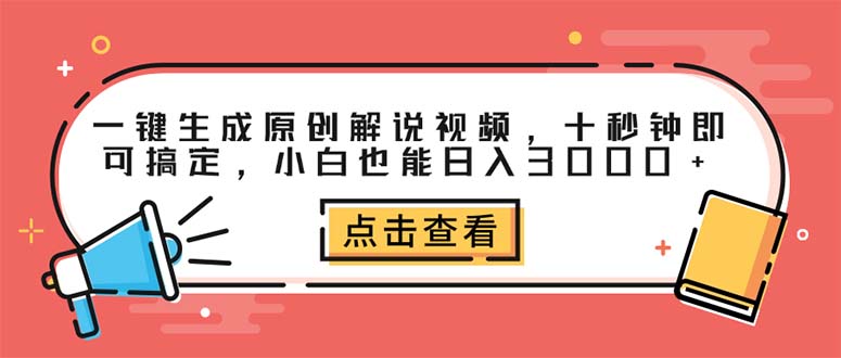 一键生成原创解说视频，十秒钟即可搞定，小白也能日入3000+-创业信息网