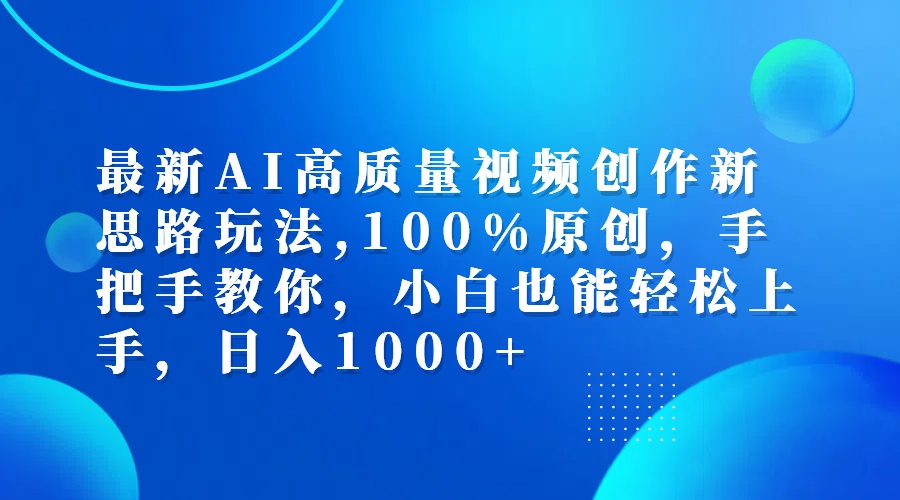最新AI高质量视频创作新思路玩法,100%原创,手把手教你,小白也能轻松上…-创业信息网