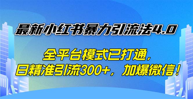 最新小红书暴力引流法4.0, 全平台模式已打通,日精准引流300+,加爆微…-创业信息网