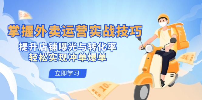 掌握外卖运营实战技巧,提升店铺曝光与转化率,轻松实现冲单爆单-创业信息网