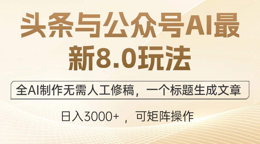 头条与公众号AI最新8.0玩法，全AI制作无需人工修稿，一个标题生成文章…-创业信息网