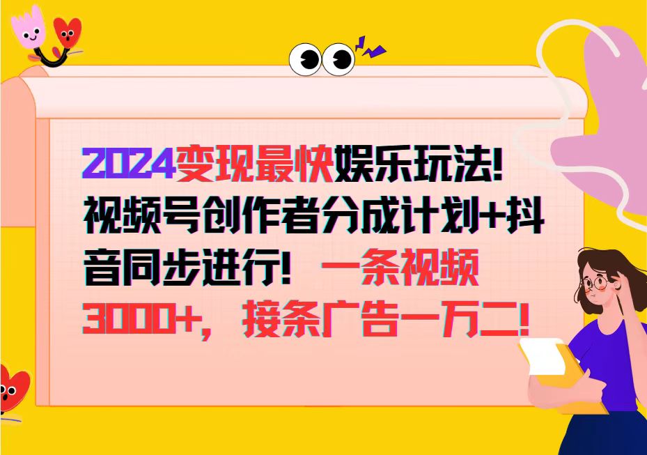 2024变现最快娱乐玩法!视频号创作者分成计划+抖音同步进行!一条视频3…-创业信息网