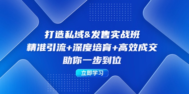 打造私域&发售实操班:精准引流+深度培育+高效成交,助你一步到位-创业信息网