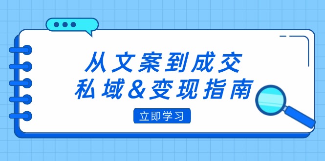 从文案到成交,私域&变现指南:朋友圈策略+文案撰写+粉丝运营实操-创业信息网