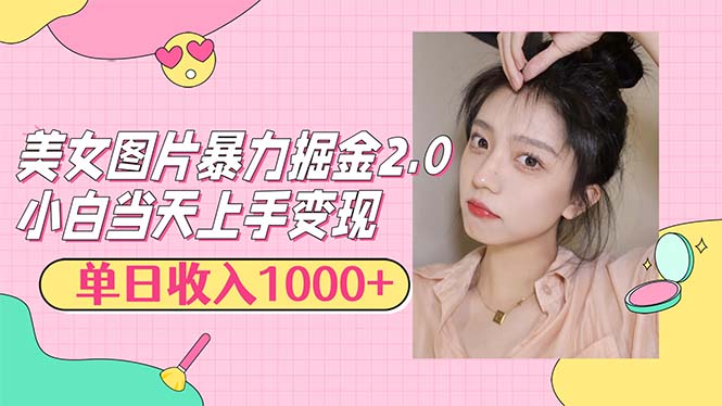 美女图片暴力掘金2.0,轻松日入1000+,简单易上手-创业信息网