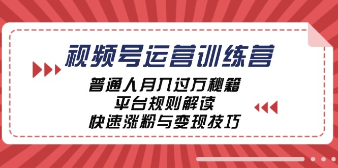 视频号运营训练营:普通人月入过万秘籍,平台规则解读,快速涨粉与变现…-创业信息网