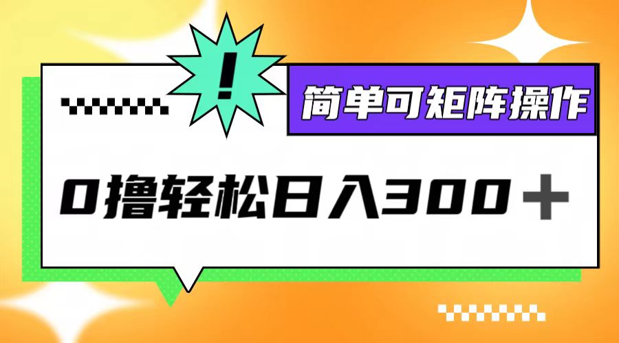 0撸3.0,轻松日收300+,简单可矩阵操作-创业信息网