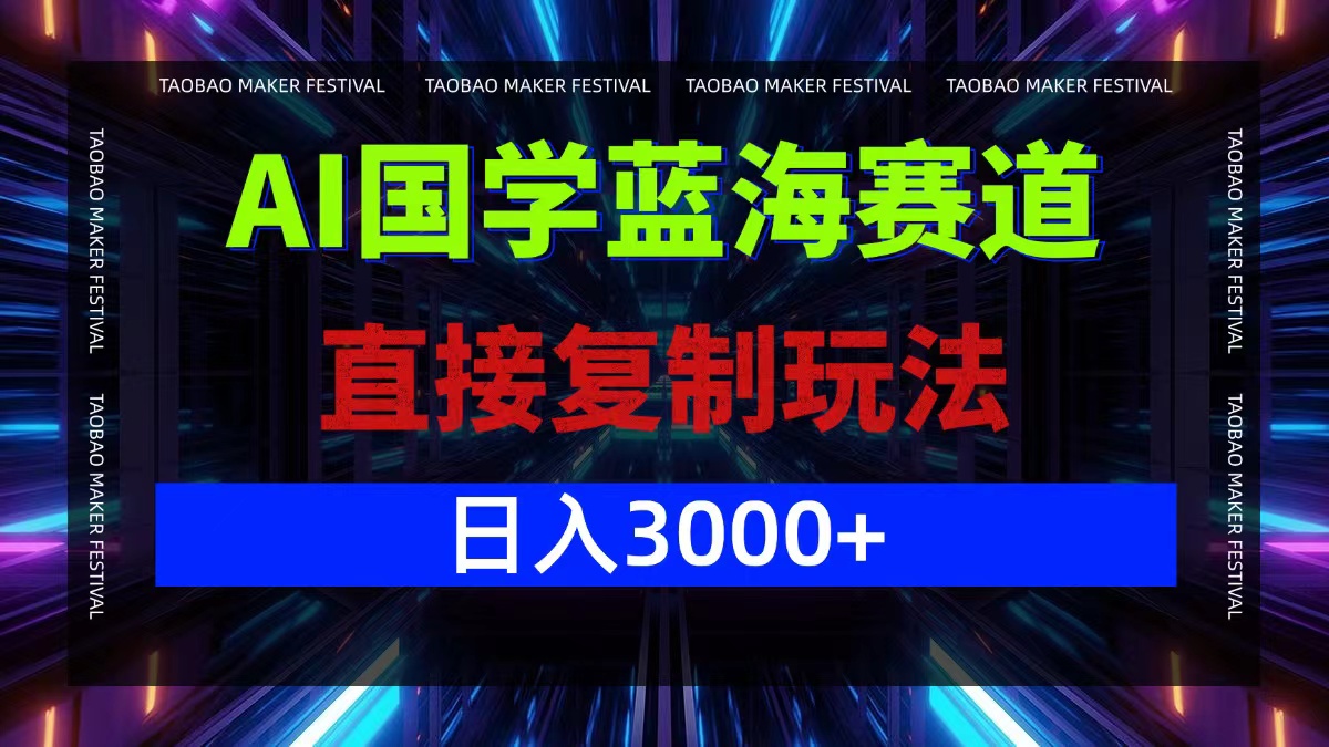 AI国学蓝海赛道,直接复制玩法,轻松日入3000+-创业信息网