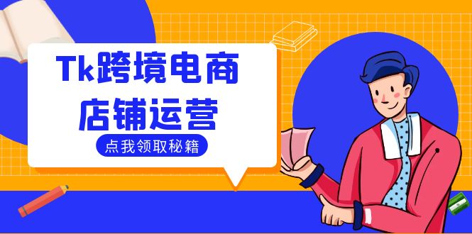 Tk跨境电商店铺运营:选品策略与流量变现技巧,助力跨境商家成功出海-创业信息网