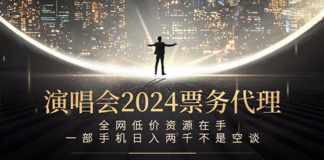 演唱会-票务代理，全网低价资源在手，一部手机日入两千不是空谈-创业信息网