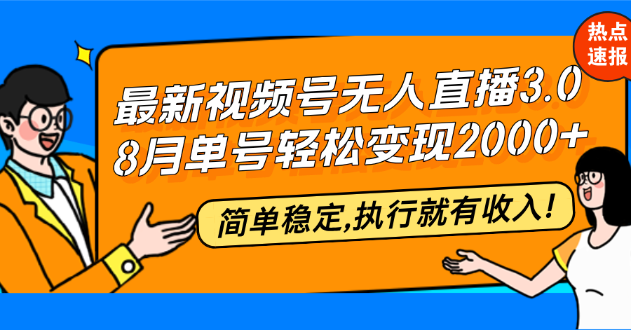 最新视频号无人直播3.0, 8月单号变现20000+,简单稳定,执行就有收入!-创业信息网