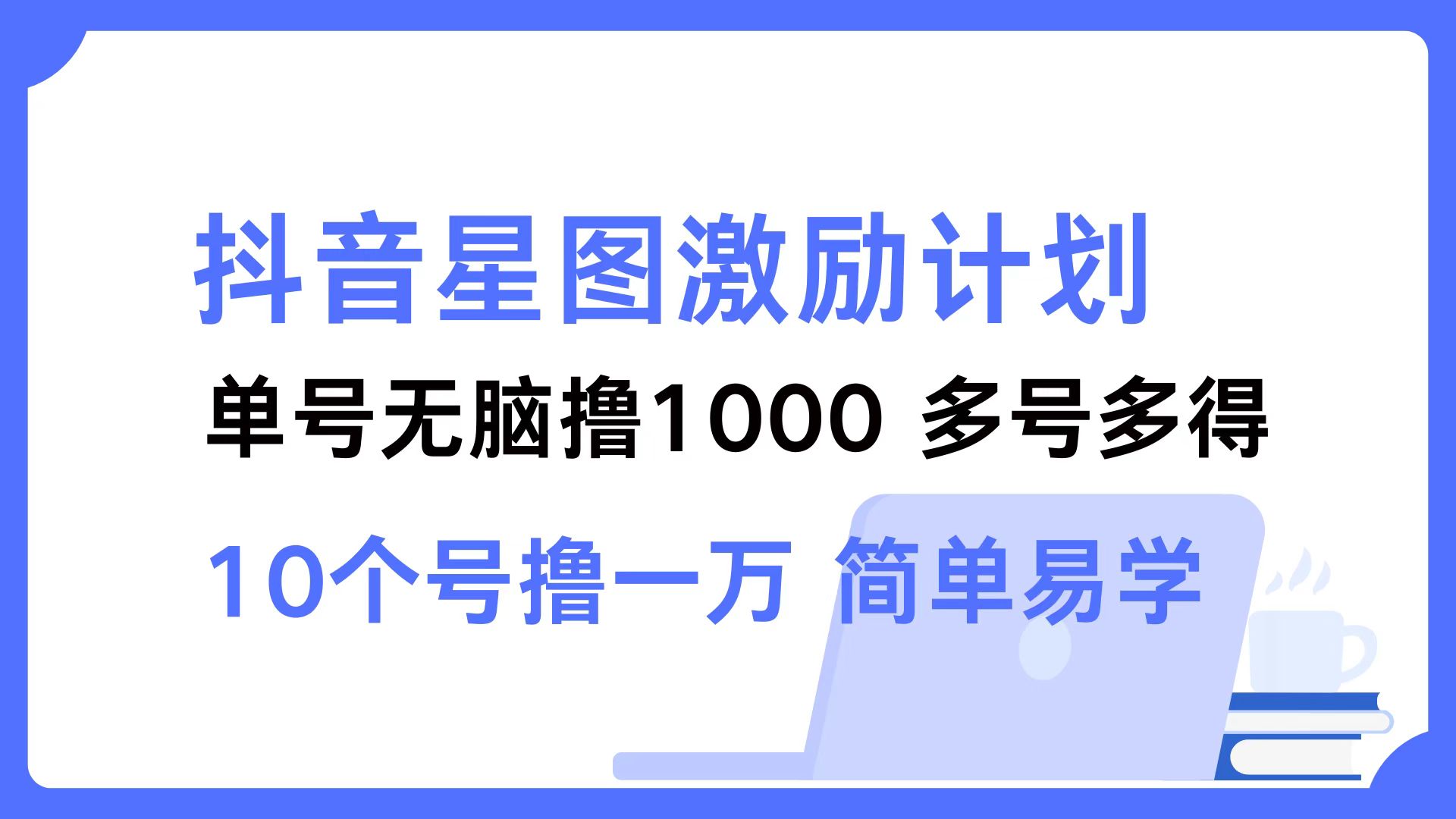 抖音星图激励计划 单号可撸1000  2个号2000  多号多得 简单易学-创业信息网