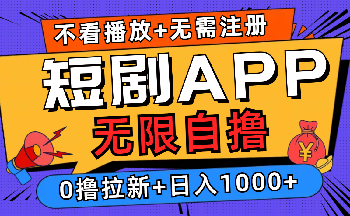 短剧app无限自撸，不看播放不用注册，0撸拉新日入1000+-创业信息网