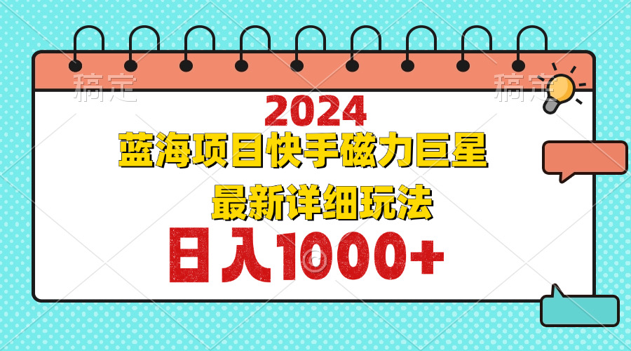 2024最新蓝海项目快手磁力巨星最新最详细玩法-创业信息网