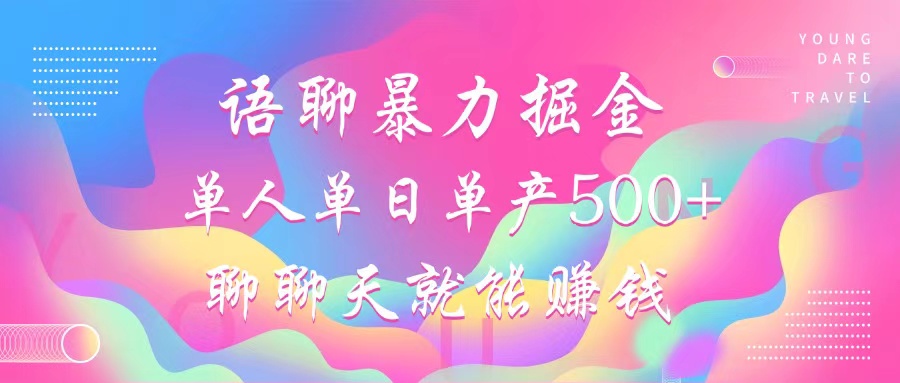 语聊暴力掘金,聊聊天就能赚钱,小白也能无脑做,单人单日单产500+-创业信息网