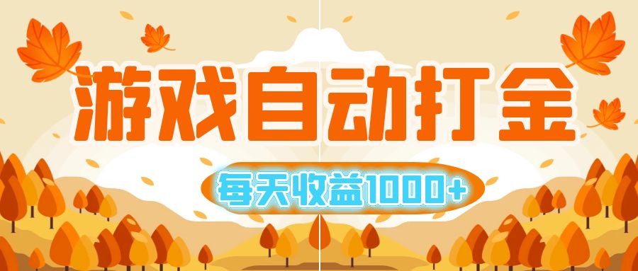 游戏自动打金搬砖，每天收益1000+ 小白无脑操作-创业信息网