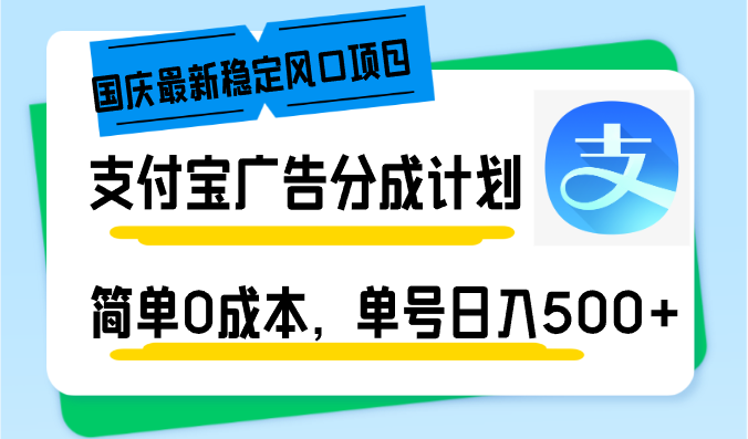 国庆最新稳定风口项目,支付宝广告分成计划,简单0成本,单号日入500+-创业信息网