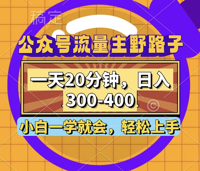 公众号流量主野路子玩法，一天20分钟，日入300~400，小白一学就会-创业信息网