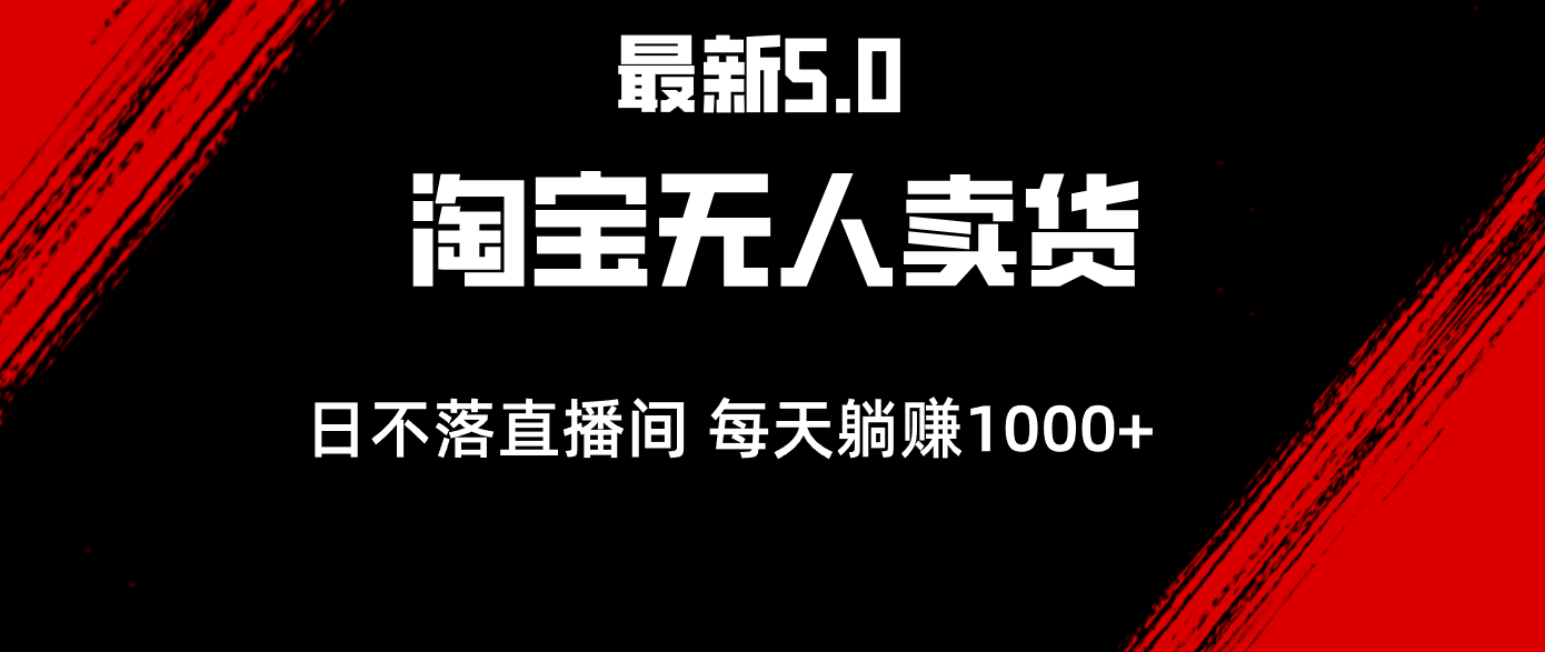 最新淘宝无人卖货5.0，简单无脑，打造日不落直播间，日躺赚1000+-创业信息网