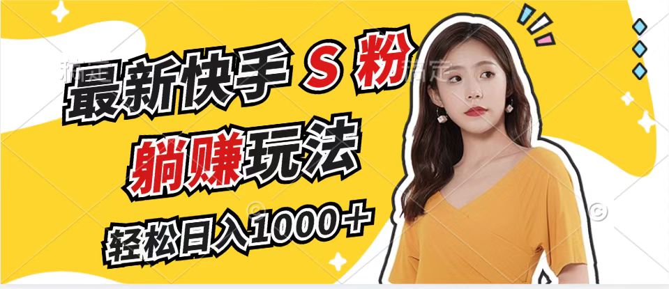 最新快手S粉赛道，简单无脑拉爆流量躺赚玩法，轻松日入1000＋-创业信息网