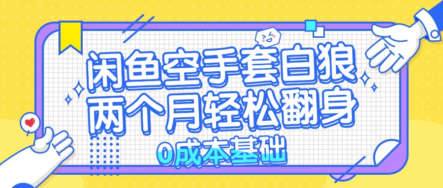 闲鱼空手套白狼 0成本基础,简单易上手项目 两个月轻松翻身 …-创业信息网