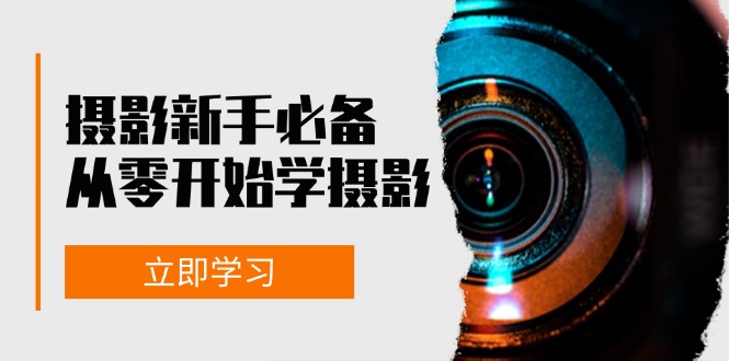 摄影新手必备：从零开始学摄影，器材、光线、构图、实战拍摄及后期修片-创业信息网