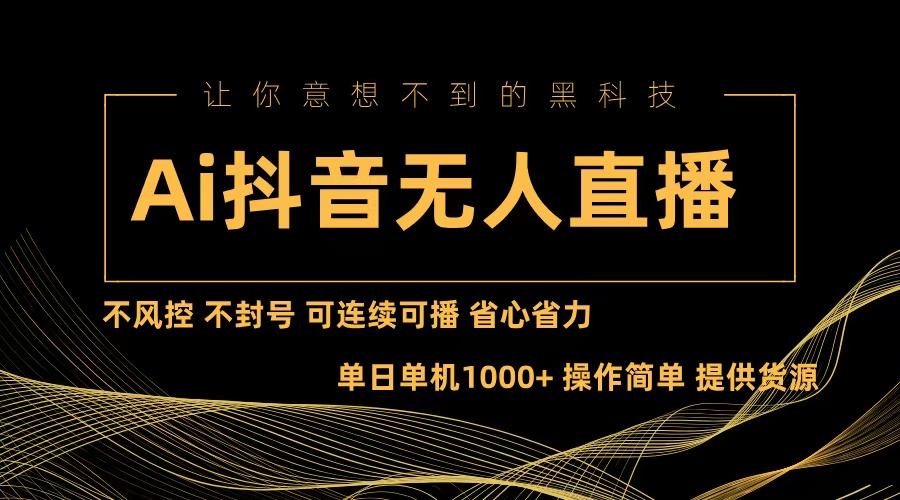 Ai抖音无人直播项目:不风控,不封号,可连续可播,省心省力-创业信息网