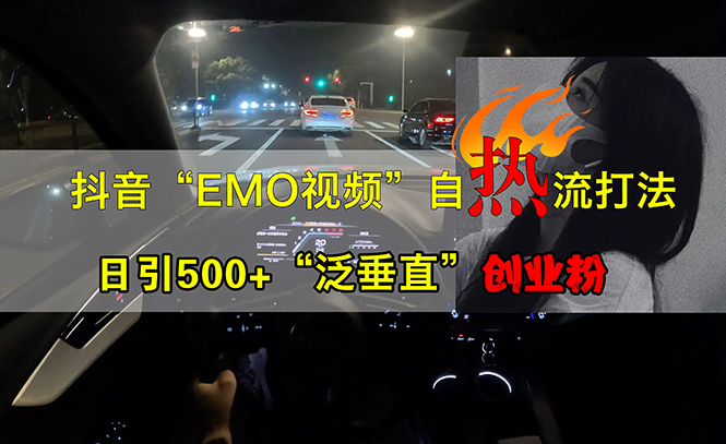 抖音EMO视频自热打法,日引500+“泛垂直”创业粉-创业信息网