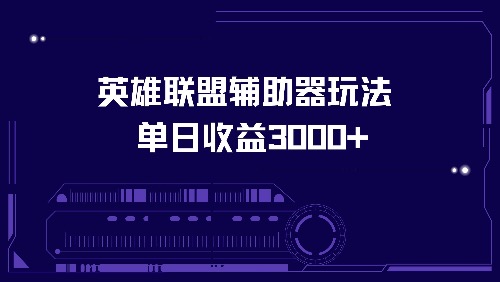 英雄联盟辅助器玩法单日收益3000+-创业信息网