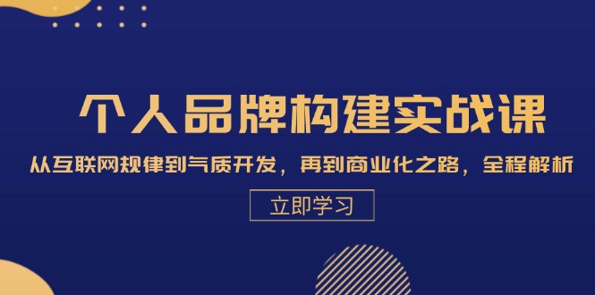 个人品牌构建实战课:从互联网规律到气质开发,再到商业化之路,全程解析-创业信息网