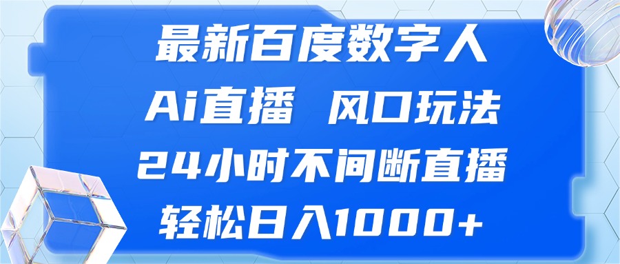 最新百度数字人Ai直播,风口玩法,24小时不间断直播,轻松日入1000+-创业信息网
