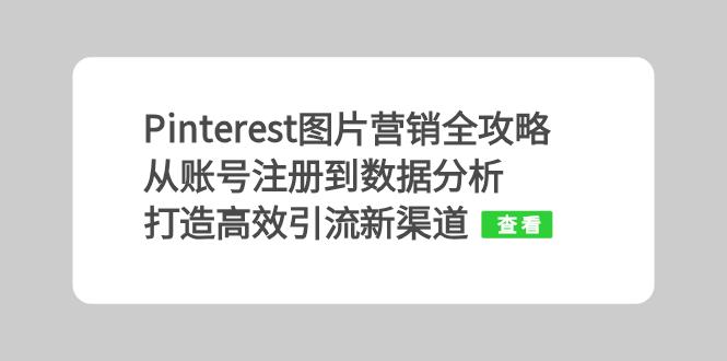 Pinterest图片营销全攻略：从账号注册到数据分析，打造高效引流新渠道-创业信息网