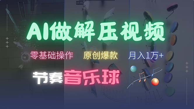 AI制作节奏音乐球解压视频,不需要专业工具,零基础操作,条条视频原创…-创业信息网