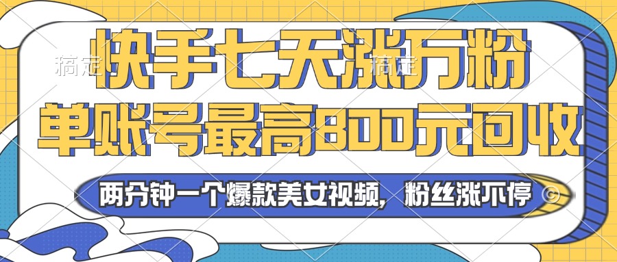 2024年快手七天涨万粉,但账号最高800元回收。两分钟一个爆款美女视频-创业信息网