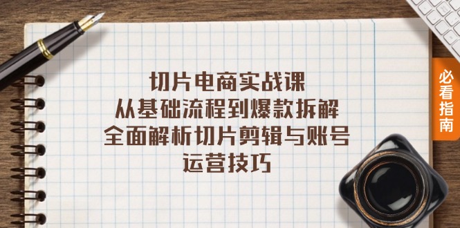 切片电商实战课:从基础流程到爆款拆解,全面解析切片剪辑与账号运营技巧-创业信息网