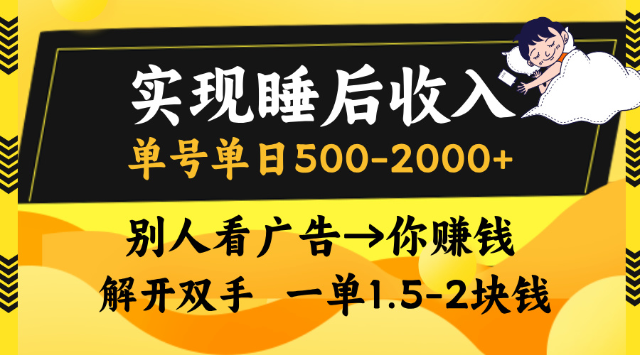 实现睡后收入,单号单日500-2000+,别人看广告=你赚钱,无脑操作,一单…-创业信息网