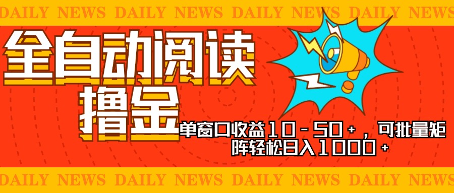 全自动阅读撸金,单窗口收益10-50+,可批量矩阵轻松日入1000+,新手小…-创业信息网