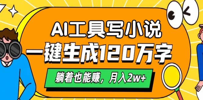 AI工具写小说,一键生成120万字,躺着也能赚,月入2w+-创业信息网