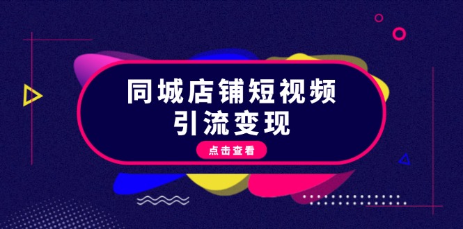 同城店铺短视频引流变现:掌握抖音平台规则,打造爆款内容,实现流量变现-创业信息网