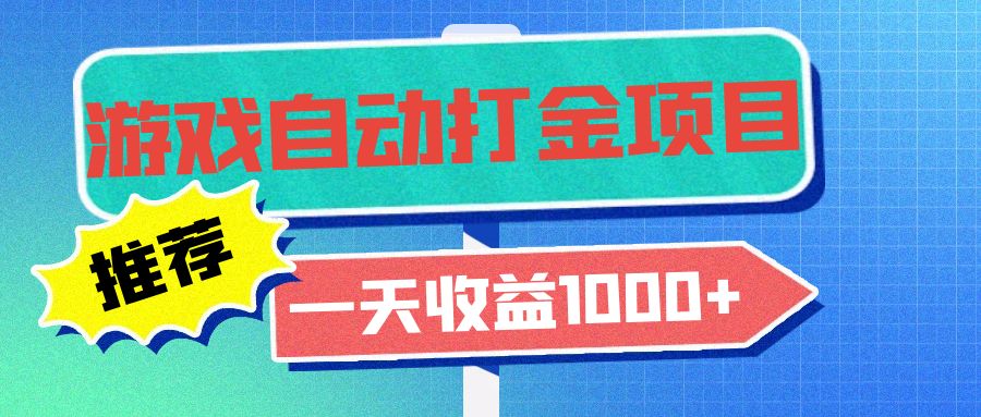 老款游戏自动打金项目，一天收益1000+ 小白无脑操作-创业信息网