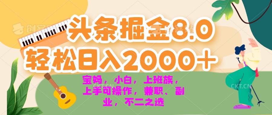 今日头条掘金8.0最新玩法 轻松日入2000+ 小白，宝妈，上班族都可以轻松…-创业信息网